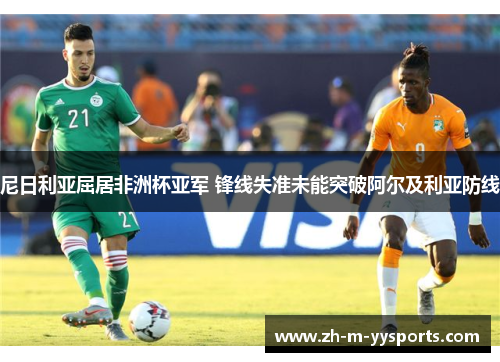 尼日利亚屈居非洲杯亚军 锋线失准未能突破阿尔及利亚防线 尼日利亚屈居非洲杯亚军 锋线失准未能突破阿尔及利亚防线