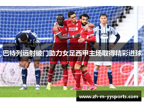巴特列远射破门助力女足西甲主场取得精彩进球